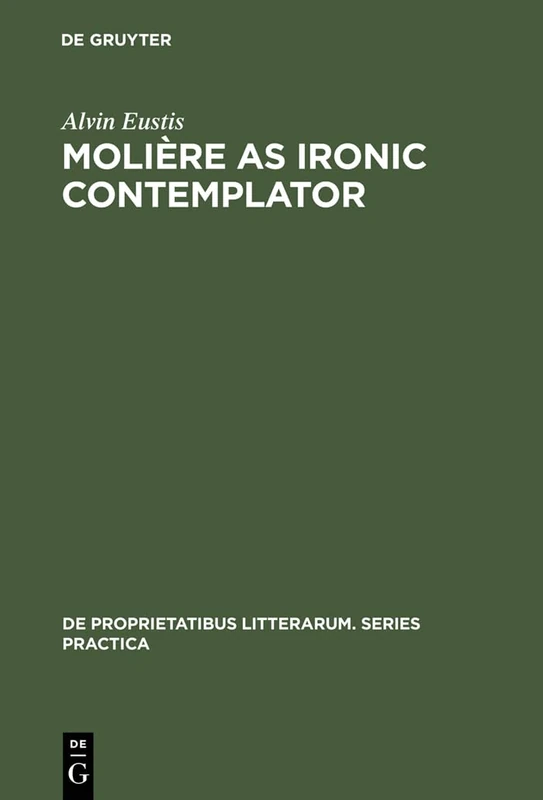 Moliere as Ironic Contemplator: 40 (De Proprietatibus Litterarum. Series Practica, 40)