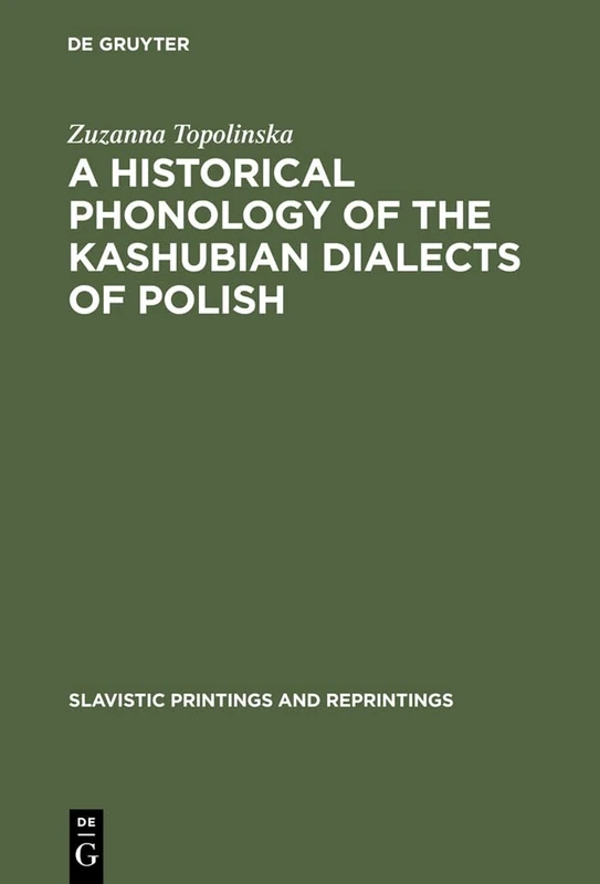 A Historical Phonology of the Kashubian Dialects of Polish: 255 (Slavistic Printings and Reprintings, 255)