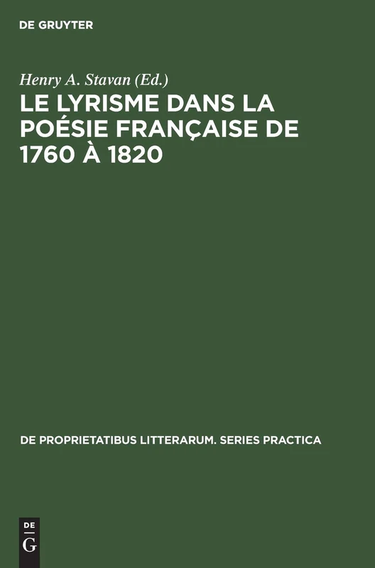 Le Lyrisme Dans La Poésie Française de 1760 À 1820: Analyse Et Textes de Quelques Auteurs: 94 (de Proprietatibus Litterarum. Series Practica)