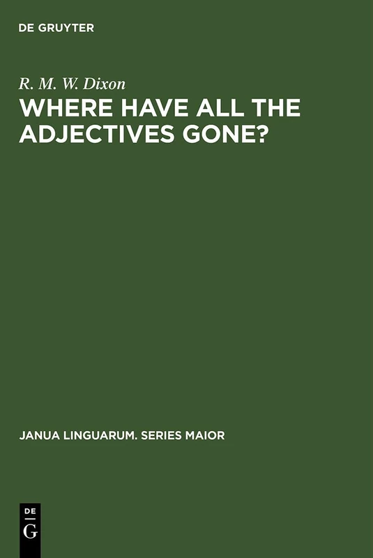 Where have All the Adjectives Gone?: And Other Essays in Semantics and Syntax: 107 (Janua Linguarum. Series Maior, 107)