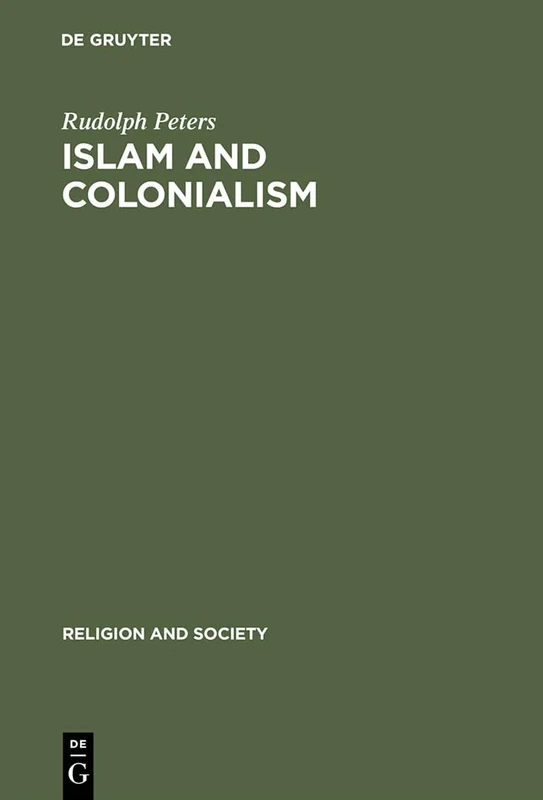 Islam and Colonialism: The Doctrine of Jihad in Modern History: 20 (Religion and Society, 20)