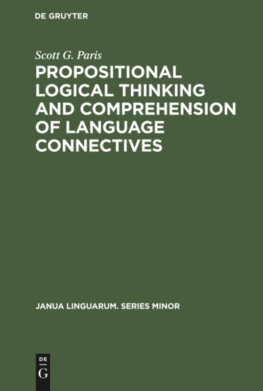 Propositional logical thinking and comprehension of language connectives: A developmental analysis: 216 (Janua Linguarum. Series Minor, 216)