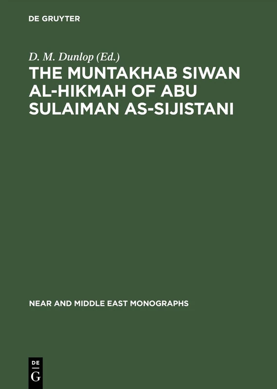 The Muntakhab Siwan Al-Hikmah of Abu Sulaiman As-Sijistani: Arabic Text, Introduction and Indices: 4 (Near and Middle East Monographs, 4)