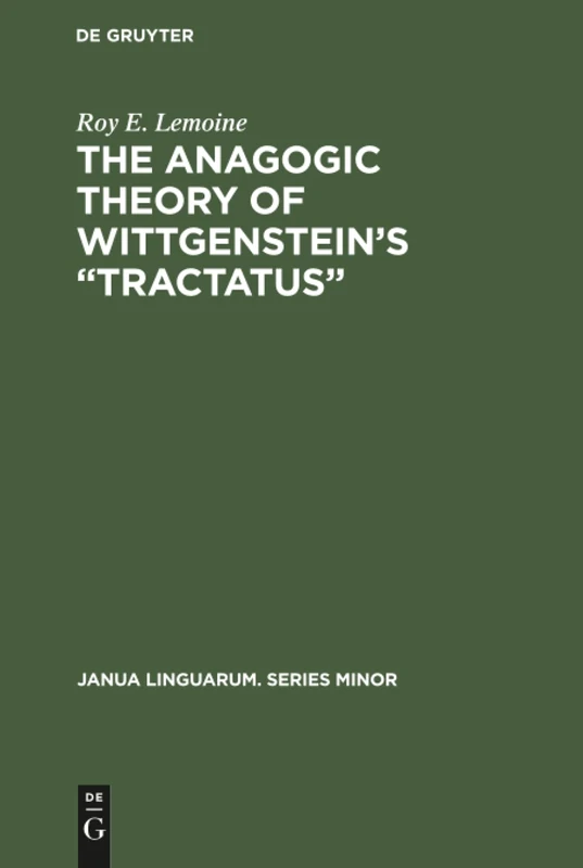 The Anagogic Theory of Wittgenstein's "Tractatus": 214 (Janua Linguarum. Series Minor, 214)