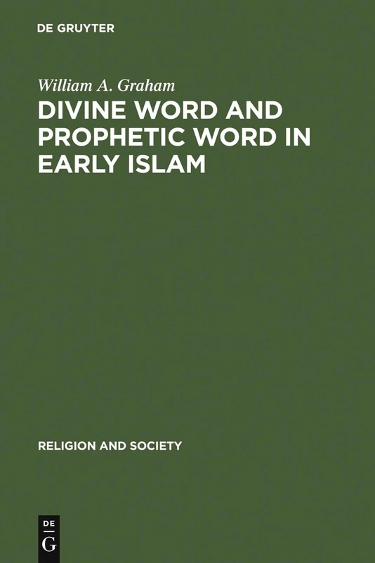 Divine Word and Prophetic Word in Early Islam: A Reconsideration of the Sources, with Special Reference to the Divine Saying or Hadith Qudsi: 7 (Religion and Society, 7)