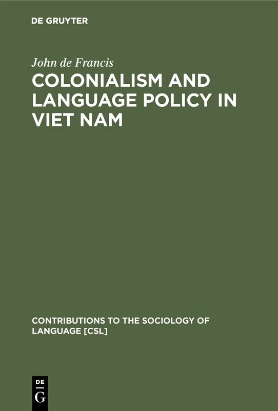 Colonialism and Language Policy in Viet Nam: 19 (Contributions to the Sociology of Language [CSL], 19)