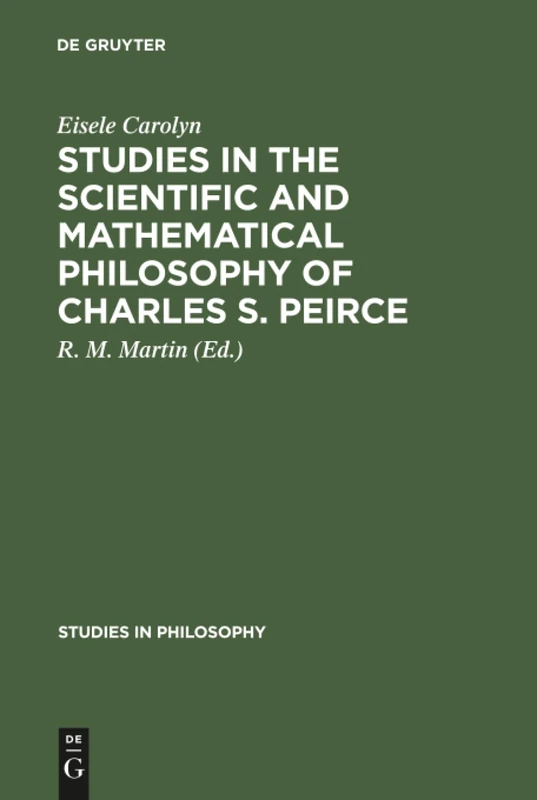 Studies in the Scientific and Mathematical Philosophy of Charles S. Peirce: 29 (Studies in Philosophy, 29)