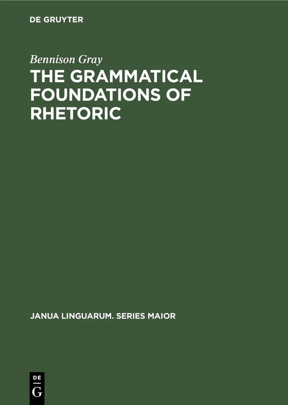 The Grammatical Foundations of Rhetoric: Discourse Analysis: 51 (Janua Linguarum. Series Maior, 51)