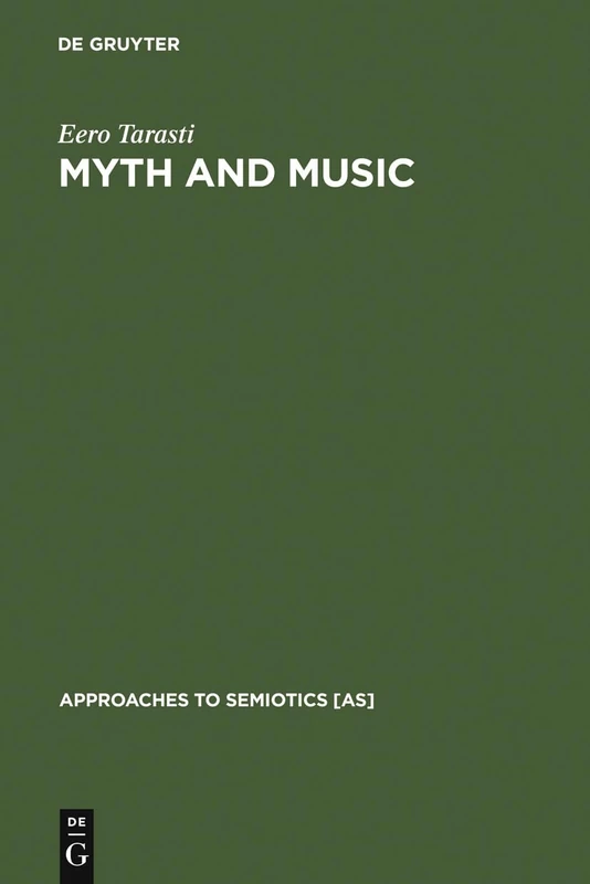 Myth and Music: A Semiotic Approach to the Aesthetics of Myth in Music especially that of Wagner, Sibelius and Stravinsky: 51 (Approaches to Semiotics [AS], 51)