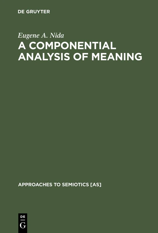A Componential Analysis of Meaning: An Introduction to Semantic Structures: 57 (Approaches to Semiotics [AS], 57)