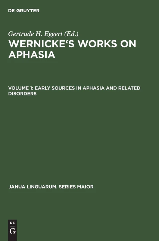 Wernicke's works on Aphasia: A sourcebook and Riview, Vol.1 - Early Sources in Aphasia and Related Disorders