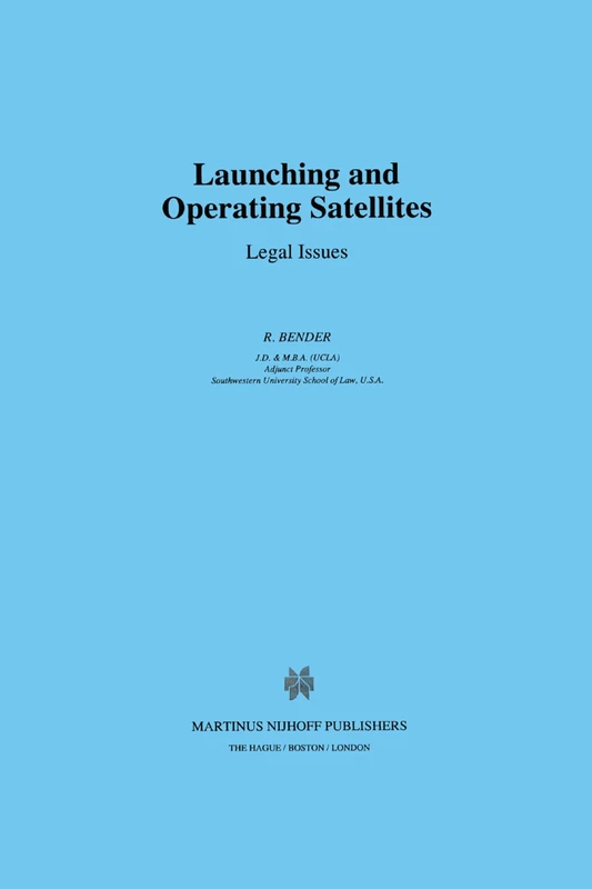 Launching and Operating Satellites: Legal Issues: 18 (Developments in International Law)