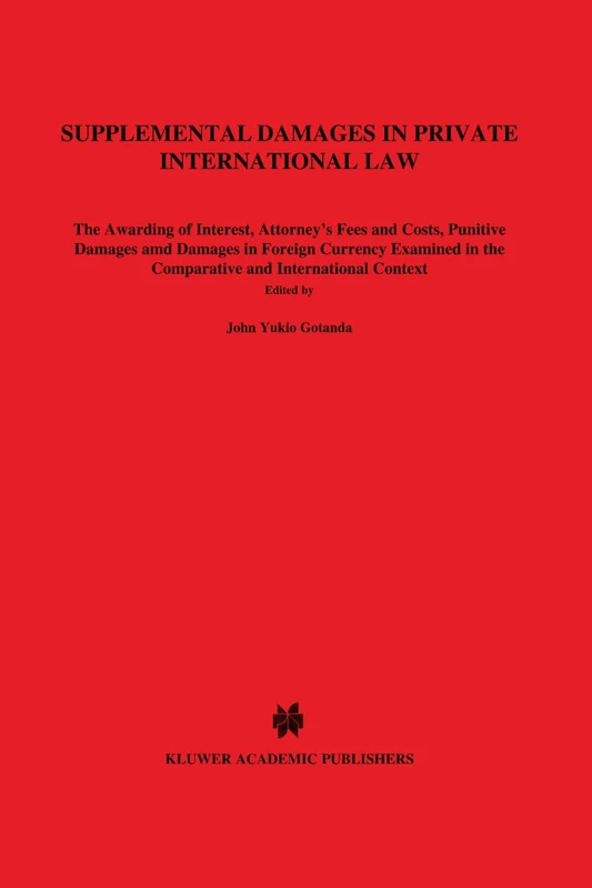 Supplemental Damages in Private International Law: The Awarding of Interest, Attorneys' Fees and Costs, Punitive Damages and Damages in Foreign ... in the Comparative and International co