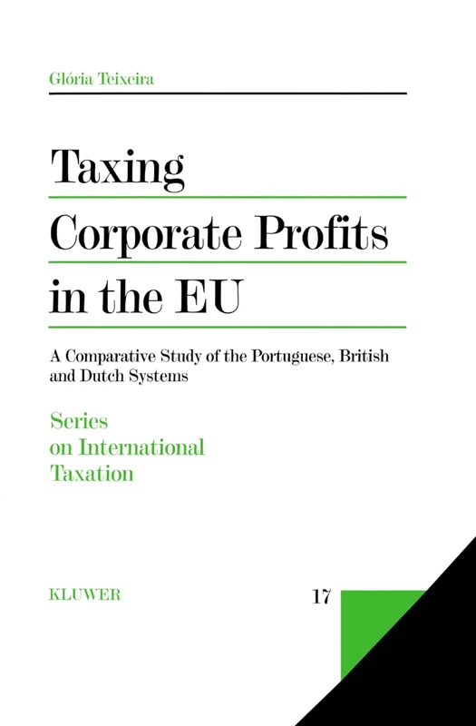 Taxing Corporate Profits in the EU: A Comparative Study of the Portuguese, British and Dutch Systems: 17 (Series on International Taxation)