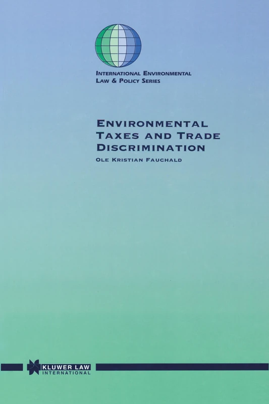 Environmental Taxes and Trade Discrimination (International Environmental Law & Policy Series)