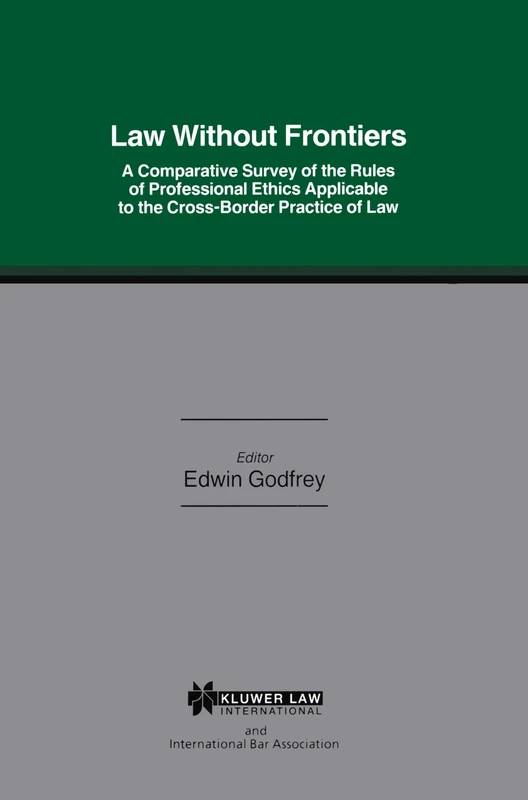 Law Without Frontiers: A Comparative Survey of the Rules of Professional Ethics Applicable to the Cross-Borders Practice of Law (International Bar Association Series Set)