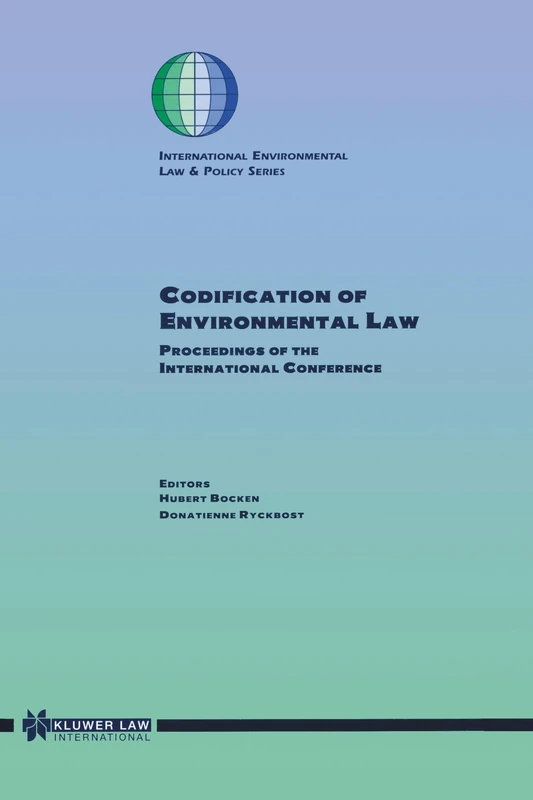 Codification of Environmental Law: Proceedings of the International Conference in Ghent, February 21 and 22, 1995 (International Environmental Law & Policy) (International Banking and Finance Law) - Image 1