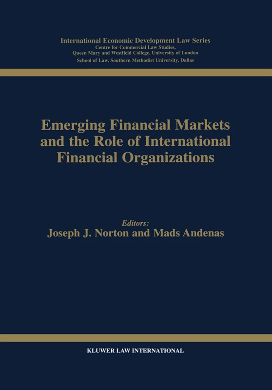 Emerging Financial Markets and the Role of International Financial Organizations (International Economic Development Law): 4 (United Kingdom Comparative Law Series)