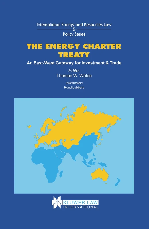 The Energy Charter Treaty: An East-West Gateway for Investment & Trade (International Energy & Resources Law and Policy Series Set)