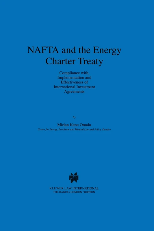 NAFTA and the Energy Charter Treaty: Compliance With, Implementation and Effectiveness of International Investment Agreements: Compliance With, ... Agreements: 05 (NAFTA Law and Policy Series)