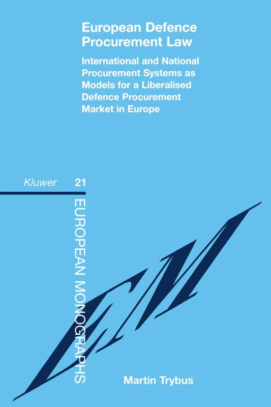 European Defence Procurement Law: International and National Procurement Systems as Models for a Liberalised Defence Procurement Market in Europe (European Monographs Series Set)