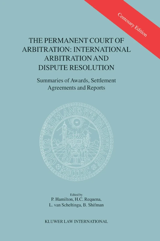 The Permanent Court of Arbitration: International Arbitration and Dispute Resolution: Summaries of Awards, Settlement Agreements and Reports