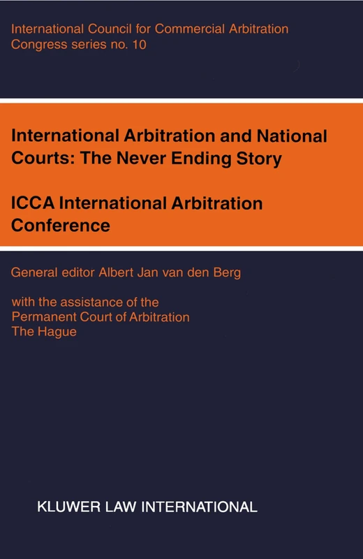 International Arbitration and National Courts: The Never Ending Story, ICCA International Arbitration Conference, New Delhi, 2000 (ICCA Congress) (ICCA Congress Series Set)