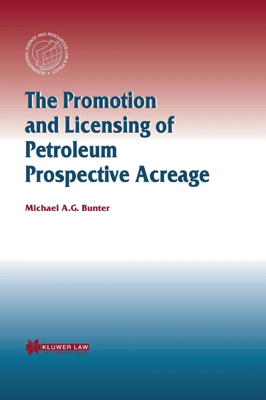 The Promotion and Licensing of Petroleum Prospective Acreage (International Energy & Resources Law and Policy Series Set)
