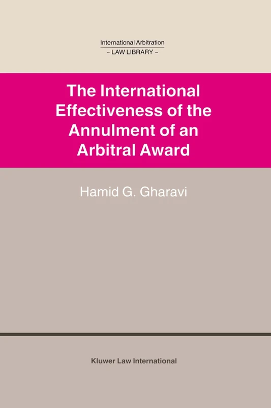The International Effectiveness of the Annulment of an Arbitral Award: International Effectiveness of the Annulment of an Arbitral Award (International Arbitration Law Library Series Set)