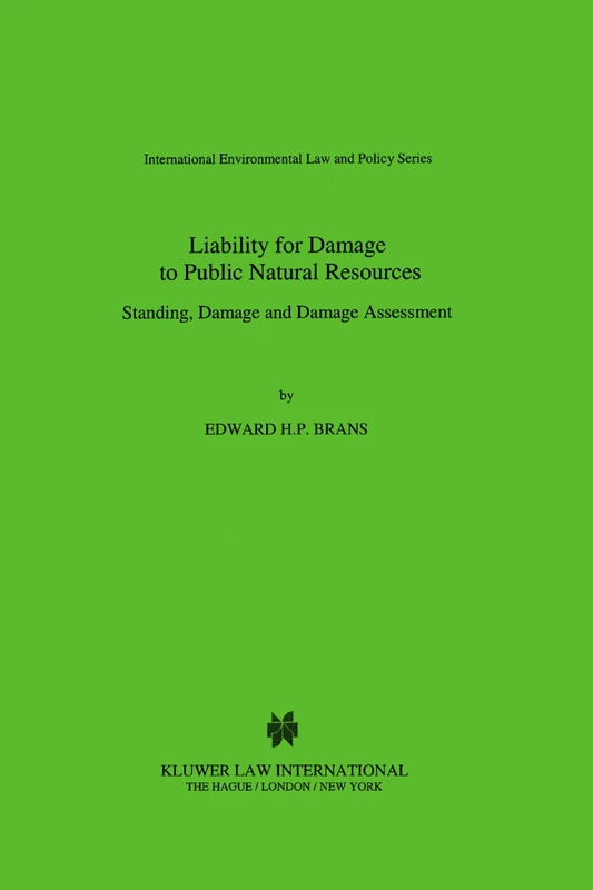 Liability for Damage to Public Natural Resources: Standing Damage and Damage Assessment (International Environmental Law and Policy Series, Volume 61)