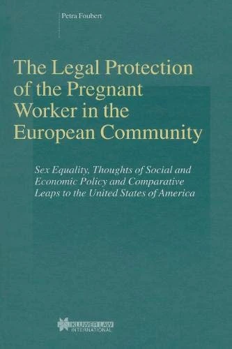 The Legal Protection of the Pregnant Worker in the European Community: Sex Equality, Thoughts of Social and Economic Policy and Comparative Leaps to ... (Studies in Employment and Social Policy Set)