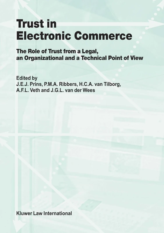 Trust in Electronic Commerce: The Role of Trust from a Legal: The Role of Trust from a Legal, an Organizational and a Technical Point of View: 15 (Law and Electronic Commerce)
