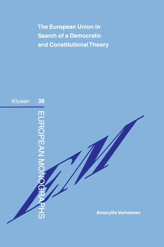 The European Union in Search of a Democratic and Constitutional Theory (European Monographs Series Set)