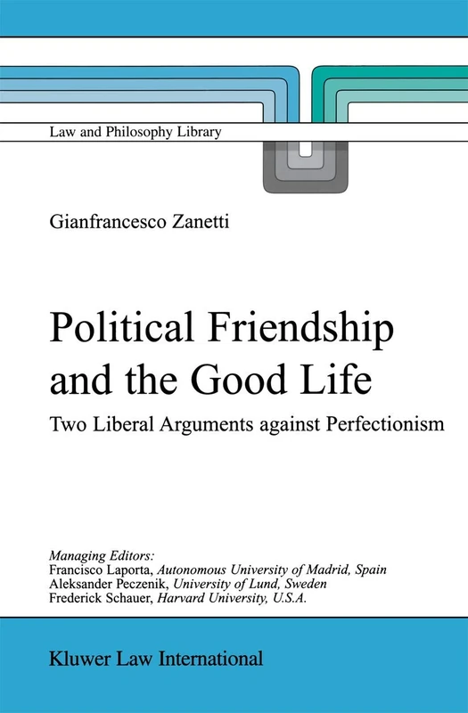 Political Friendship and the Good Life: Two Liberal Arguments Against Perfectionism: 61 (Law and Philosophy Library, 61)
