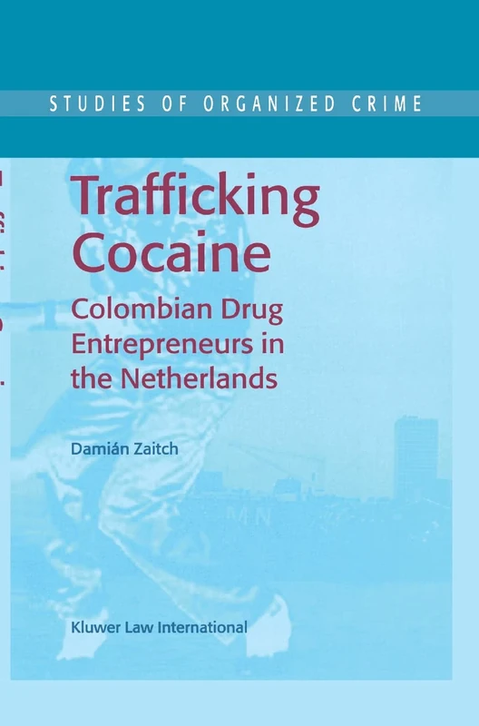 Trafficking Cocaine: Colombian Drug Entrepreneurs in the Netherlands: 1 (Studies of Organized Crime, 1)