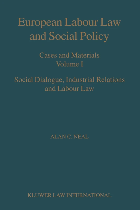 European Labour Law and Social Policy: Cases and Materials Vol I: Social Dialogue, Industrial Relations and Labour Law: 1
