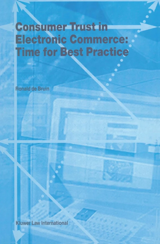 Consumer Trust in Electronic Commerce: Time for Best Practice: Time for Best Practice: 17 (Law and Electronic Commerce)