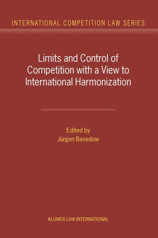 Limits and Control of Competition with a View to International Harmonization (International Competition Law Series Set)