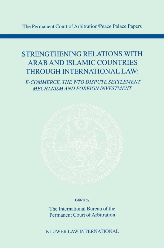 Strengthening Relations with Arab and Islamic Countries through International Law: E-Commerce, The WTO dispute settlement mechanism and foreign ... Court of Arbitration/Peace Palace Papers)