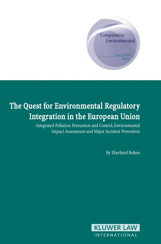 The Quest for Environmental Regulatory Integration in the European Union: Integrated Pollution Prevention and Control, Environmental Impact Assessment ... Environmental Law and Policy Series Set)
