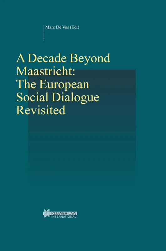 A Decade Beyond Maastricht: The European Social Dialogue Revisited: The European Social Dialogue Revisited (Studies in Employment and Social Policy Set)