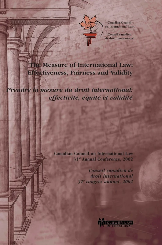 The Measure of International Law: Effectiveness, Fairness and Validity: Effectiveness, Fairness and Validity (Proceedings of the Annual Conference of the Canadian Council on International Law)