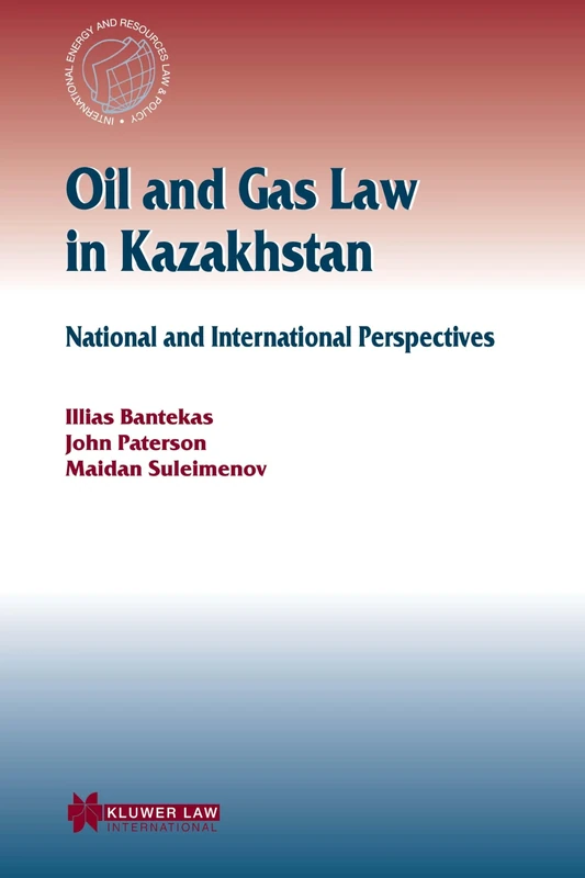 Oil and Gas Law in Kazakhstan: National and International Perspectives: 20 (International Energy & Resources Law and Policy Series Set)