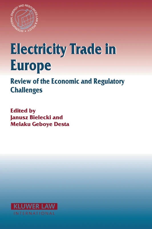 Electricity Trade in Europe Review of the Economic and Regulatory Changes: Review of the Economic and Regulatory Changes: 22 (International Energy & Resources Law and Policy Series Set)