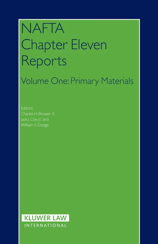 NAFTA Chapter Eleven Reports: Primary Materials: 1 (NAFTA Law and Policy Series): Volume One: Primary Materials