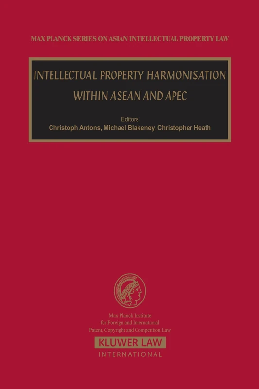 Intellectual Property Harmonisation within ASEAN and APEC (Max Planck Series on Asian Intellectual Property Set)