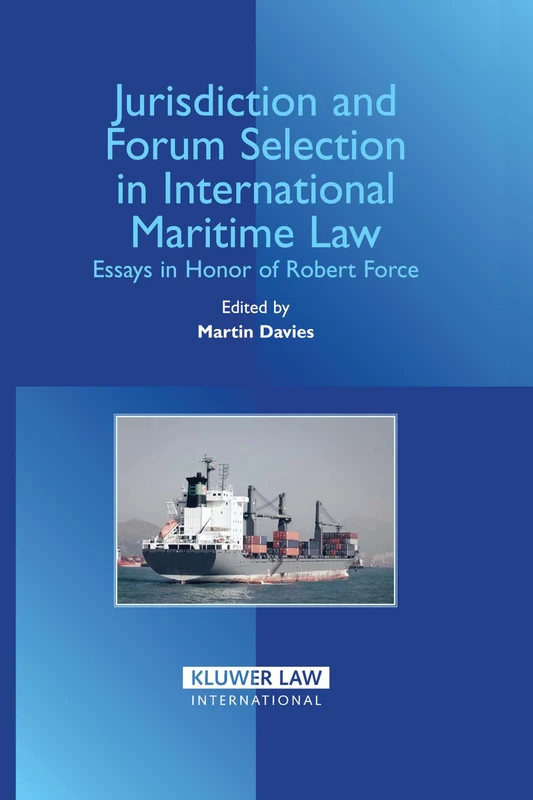 Jurisdiction and Forum Selection in International Maritime Law: Essays in Honour of Robert Force
