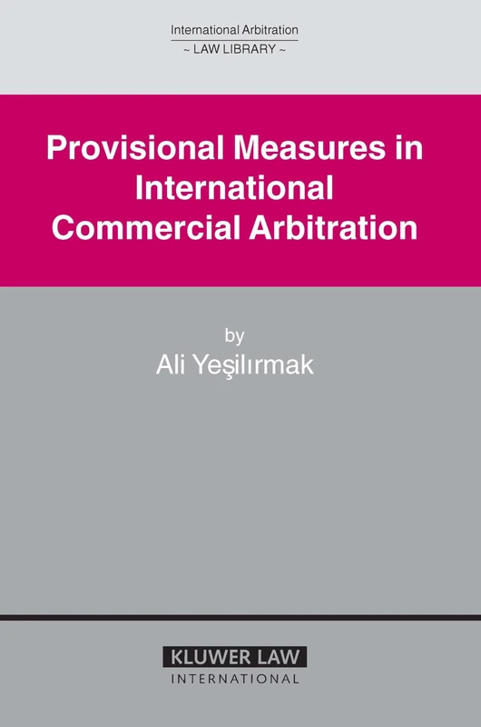Provisional Measures in International Commercial Arbitration (International Arbitration Law Library): 13 (International Arbitration Law Library Series Set)