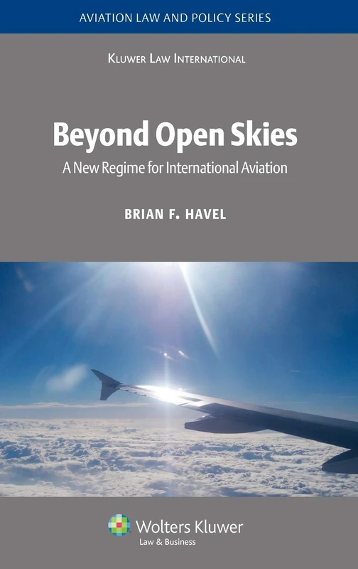 Beyond Open Skies: A New Regime for International Aviation (Aviation Law and Policy Series): 04
