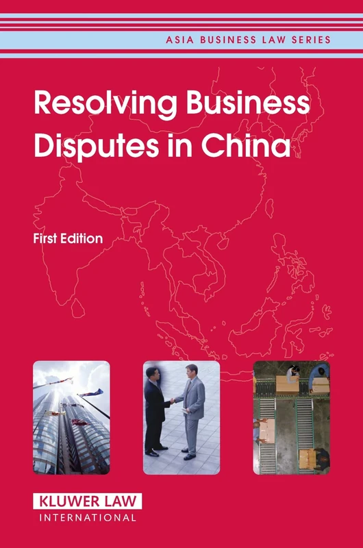 Resolving Business Disputes in China (Asia Business Law): First Edition (Asia Business Law Series Volume 5)